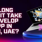 How Long Does it Take to Develop an App in dubai, Uae